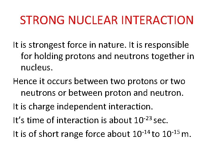 STRONG NUCLEAR INTERACTION It is strongest force in nature. It is responsible for holding