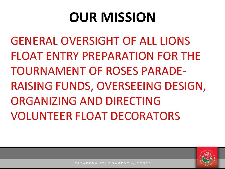 OUR MISSION GENERAL OVERSIGHT OF ALL LIONS FLOAT ENTRY PREPARATION FOR THE TOURNAMENT OF