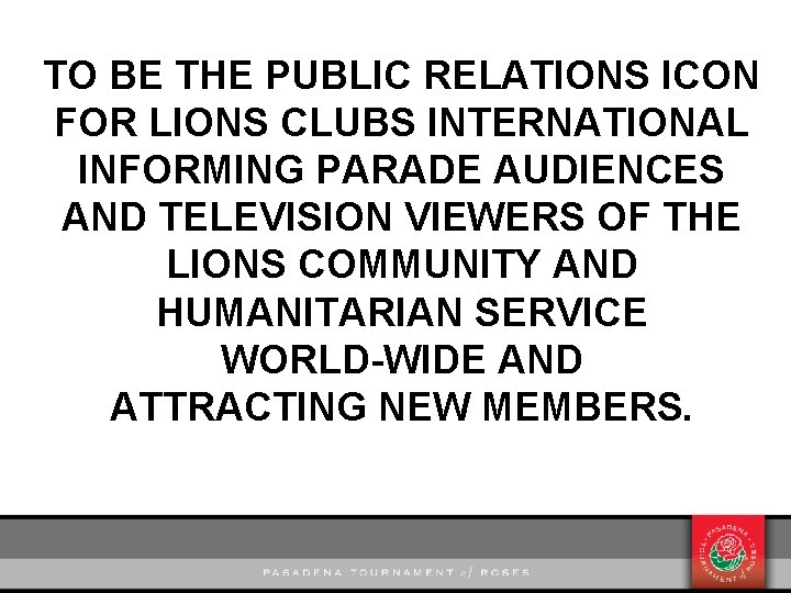 TO BE THE PUBLIC RELATIONS ICON FOR LIONS CLUBS INTERNATIONAL INFORMING PARADE AUDIENCES AND