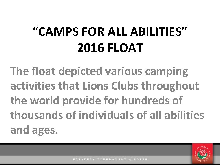 “CAMPS FOR ALL ABILITIES” 2016 FLOAT The float depicted various camping activities that Lions