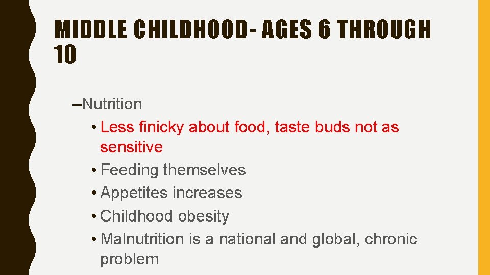 MIDDLE CHILDHOOD- AGES 6 THROUGH 10 –Nutrition • Less finicky about food, taste buds