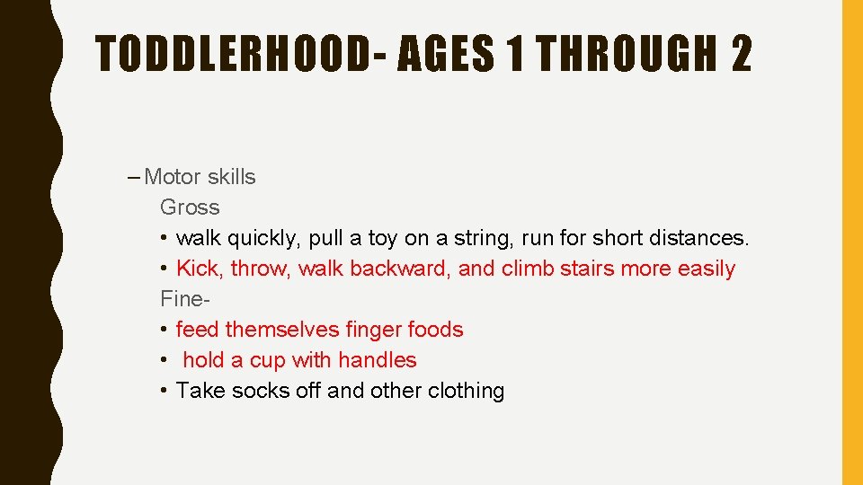 TODDLERHOOD- AGES 1 THROUGH 2 – Motor skills Gross • walk quickly, pull a