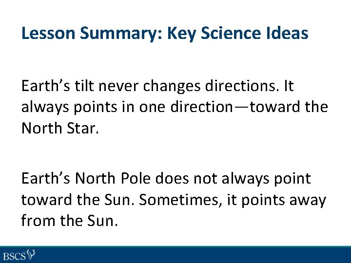Lesson Summary: Key Science Ideas Earth’s tilt never changes directions. It always points in