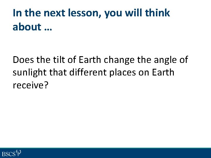 In the next lesson, you will think about … Does the tilt of Earth