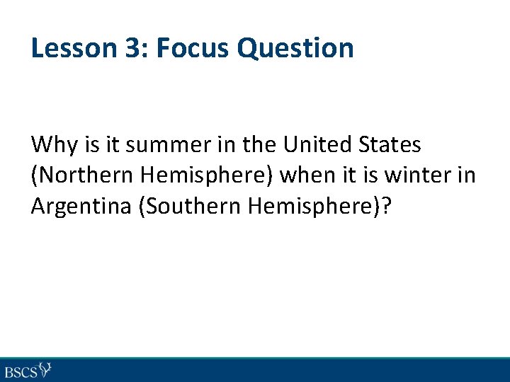 Lesson 3: Focus Question Why is it summer in the United States (Northern Hemisphere)