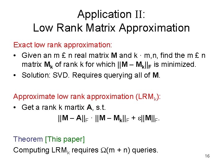 Application II: Low Rank Matrix Approximation Exact low rank approximation: • Given an m