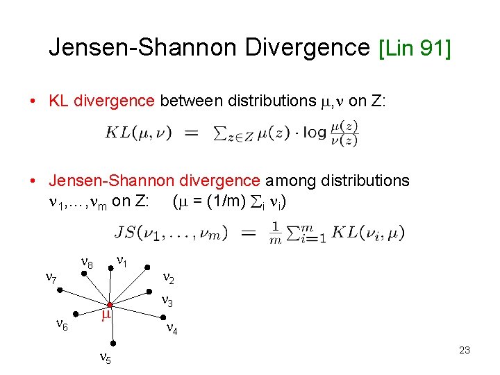 Jensen-Shannon Divergence [Lin 91] • KL divergence between distributions , on Z: • Jensen-Shannon