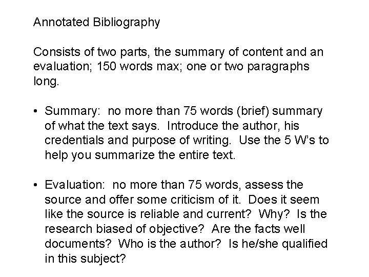 Annotated Bibliography Consists of two parts, the summary of content and an evaluation; 150