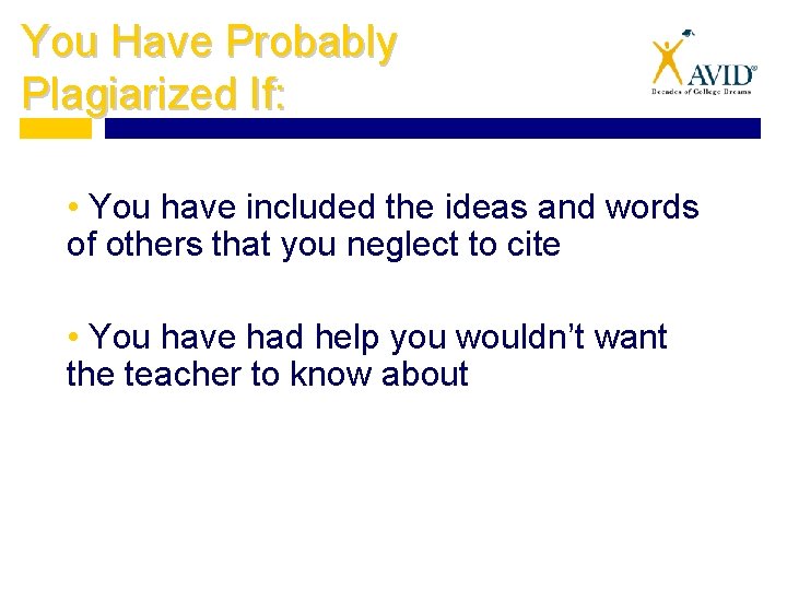 You Have Probably Plagiarized If: • You have included the ideas and words of
