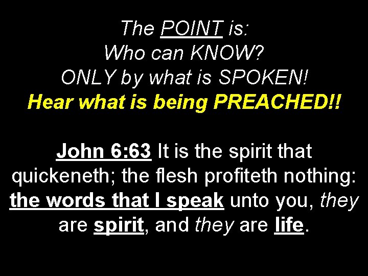 The POINT is: Who can KNOW? ONLY by what is SPOKEN! Hear what is