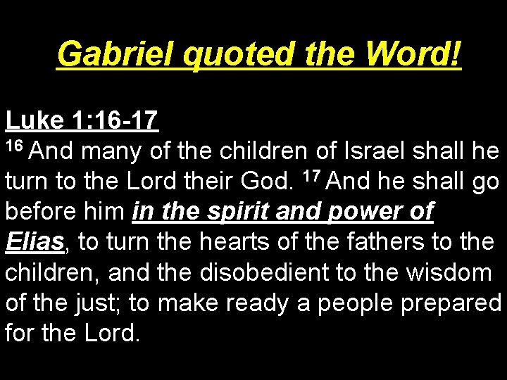 Gabriel quoted the Word! Luke 1: 16 -17 16 And many of the children