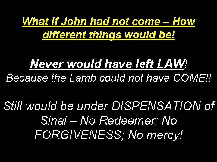 What if John had not come – How different things would be! Never would