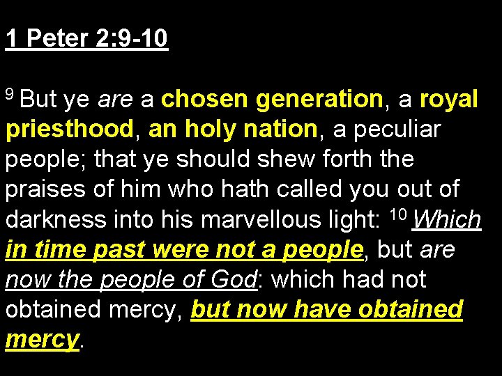 1 Peter 2: 9 -10 9 But ye are a chosen generation, a royal