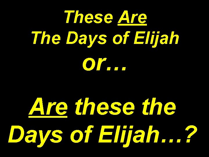These Are The Days of Elijah or… Are these the Days of Elijah…? 