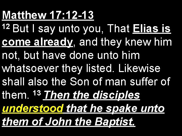 Matthew 17: 12 -13 12 But I say unto you, That Elias is come
