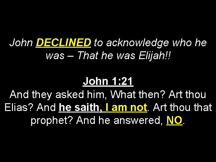 John DECLINED to acknowledge who he was – That he was Elijah!! John 1: