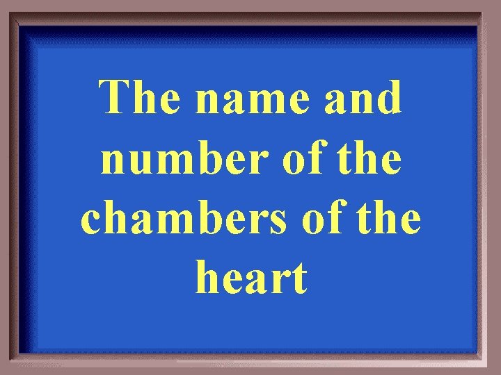 The name and number of the chambers of the heart 