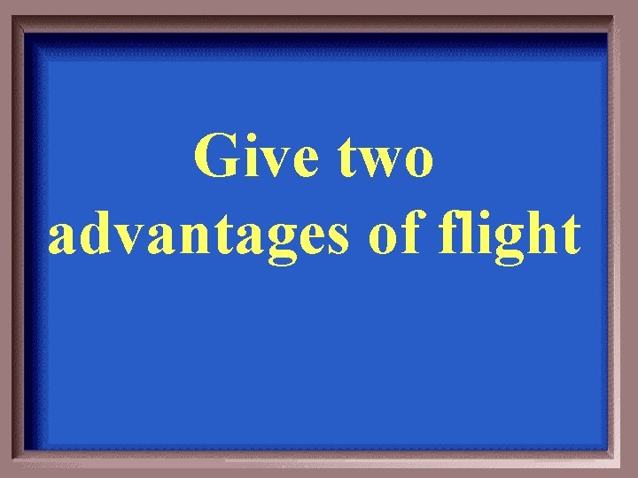 Give two advantages of flight 