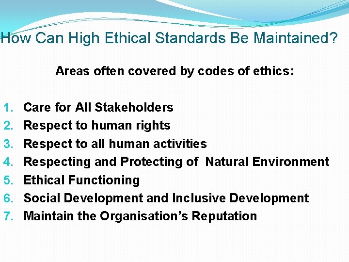 How Can High Ethical Standards Be Maintained? Areas often covered by codes of ethics: