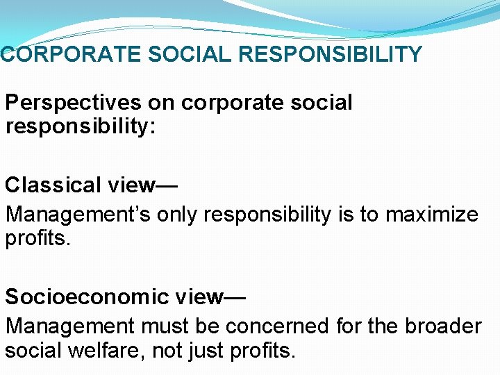 CORPORATE SOCIAL RESPONSIBILITY Perspectives on corporate social responsibility: Classical view— Management’s only responsibility is