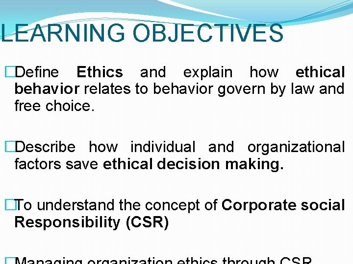 LEARNING OBJECTIVES �Define Ethics and explain how ethical behavior relates to behavior govern by