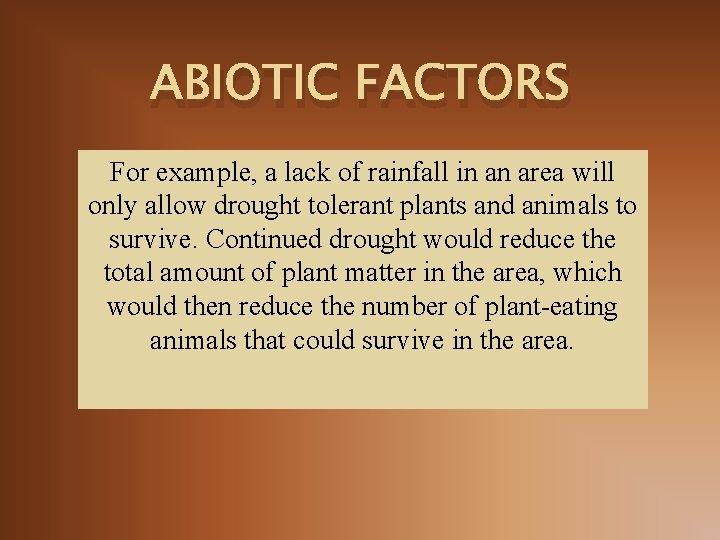 ABIOTIC FACTORS For example, a lack of rainfall in an area will only allow