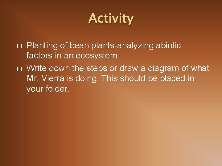 Activity � � Planting of bean plants-analyzing abiotic factors in an ecosystem. Write down Activity � � Planting of bean plants-analyzing abiotic factors in an ecosystem. Write down