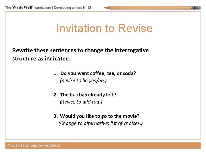 Invitation to Revise Rewrite these sentences to change the interrogative structure as indicated. 1: