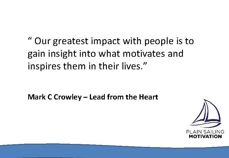 “ Our greatest impact with people is to gain insight into what motivates and