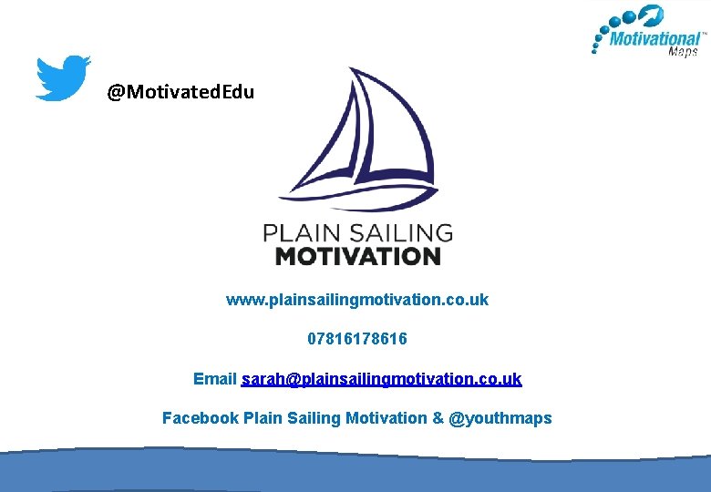 @Motivated. Edu www. plainsailingmotivation. co. uk 07816178616 Email sarah@plainsailingmotivation. co. uk Facebook Plain Sailing