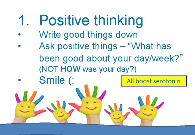 1. Positive thinking • • Write good things down Ask positive things – “What