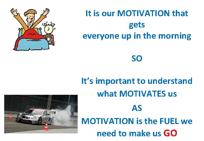 It is our MOTIVATION that gets everyone up in the morning SO It’s important