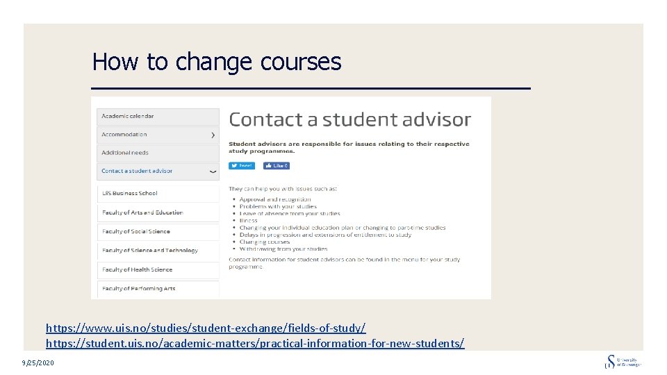 How to change courses https: //www. uis. no/studies/student-exchange/fields-of-study/ https: //student. uis. no/academic-matters/practical-information-for-new-students/ 9/25/2020 