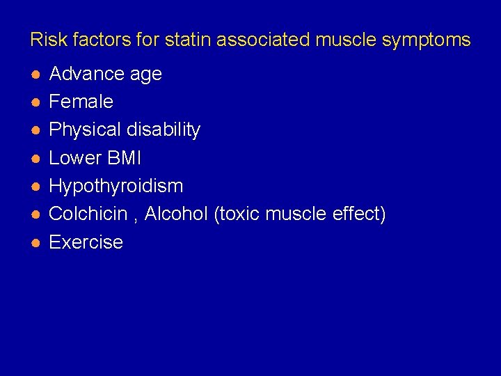 Risk factors for statin associated muscle symptoms ● ● ● ● Advance age Female