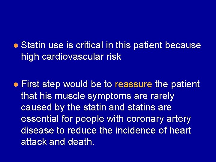 ● Statin use is critical in this patient because high cardiovascular risk ● First