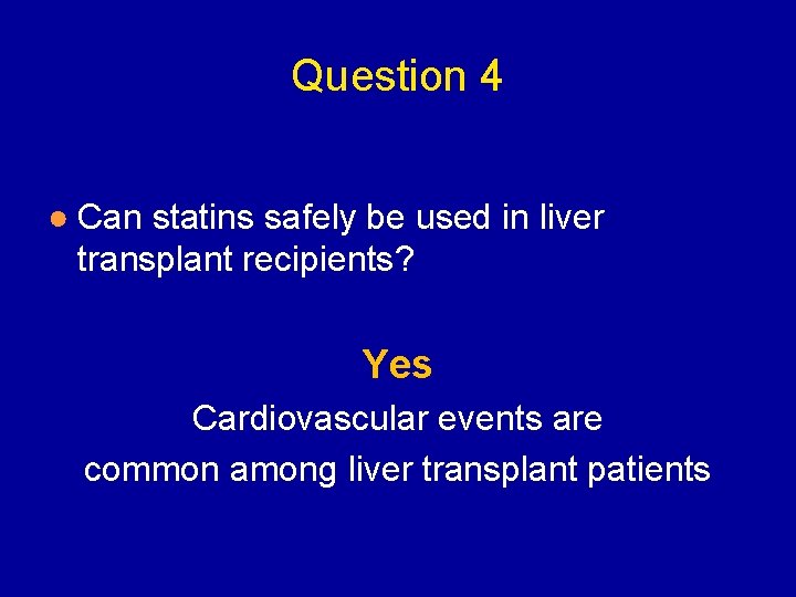 Question 4 ● Can statins safely be used in liver transplant recipients? Yes Cardiovascular