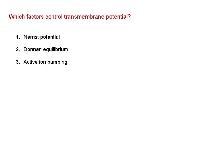 Which factors control transmembrane potential? 1. Nernst potential 2. Donnan equilibrium 3. Active ion