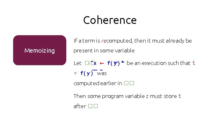 Coherence If a term is recomputed, then it must already be Memoizing present in