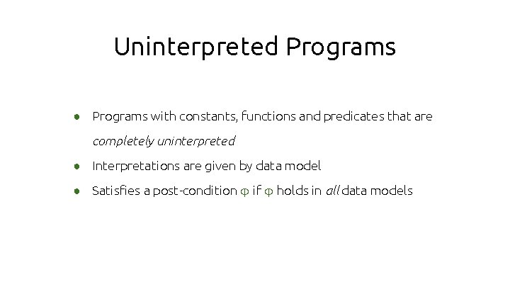 Uninterpreted Programs ● Programs with constants, functions and predicates that are completely uninterpreted ●