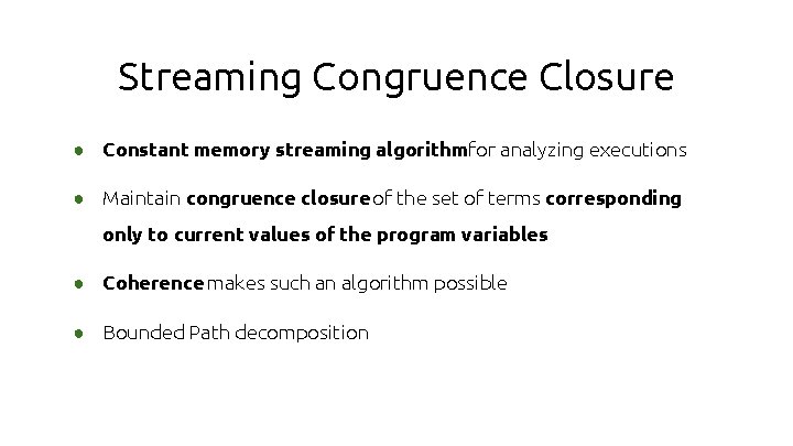 Streaming Congruence Closure ● Constant memory streaming algorithmfor analyzing executions ● Maintain congruence closure