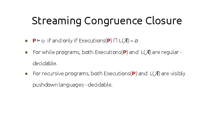 Streaming Congruence Closure ● P ⊨ φ if and only if Executions(P) ∩ L(A)