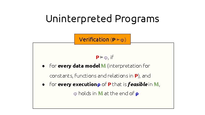 Uninterpreted Programs Verification (P ⊨ φ) P ⊨ φ, if ● for every data