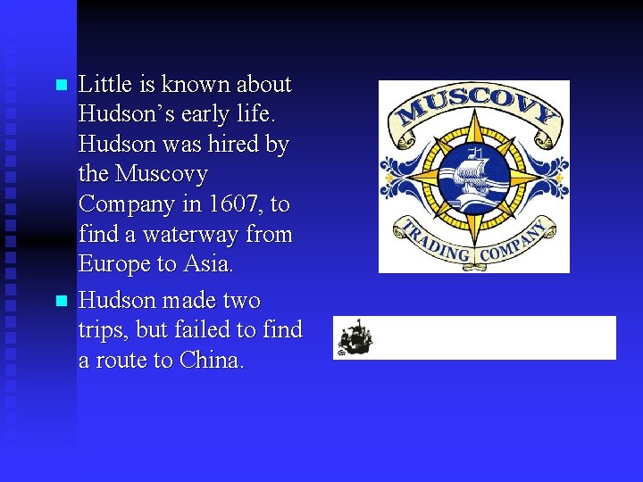 n n Little is known about Hudson’s early life. Hudson was hired by the