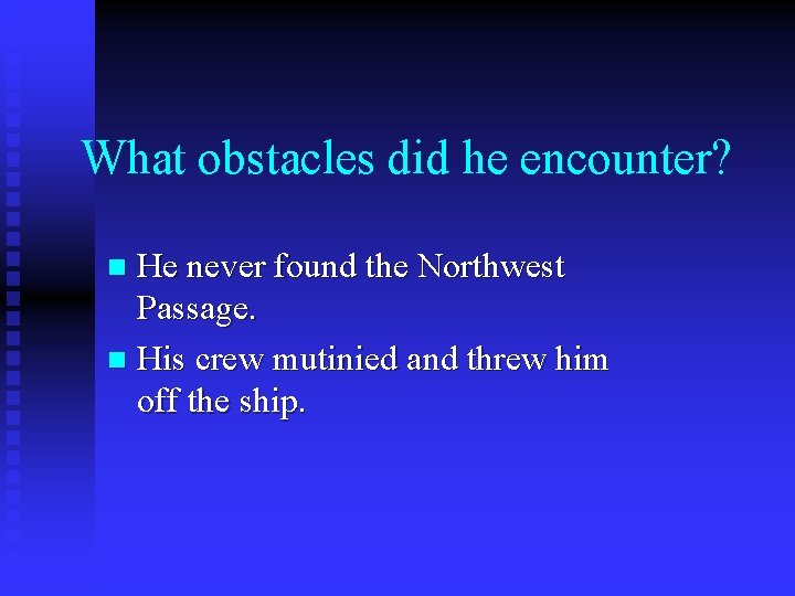 What obstacles did he encounter? He never found the Northwest Passage. n His crew What obstacles did he encounter? He never found the Northwest Passage. n His crew