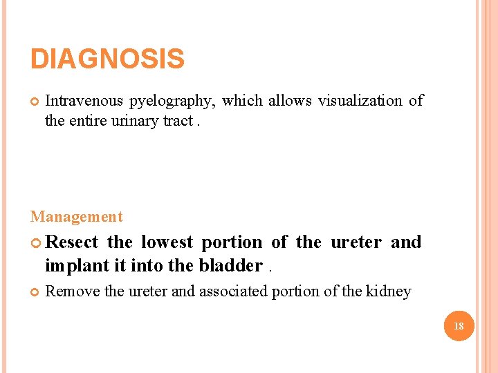 DIAGNOSIS Intravenous pyelography, which allows visualization of the entire urinary tract. Management Resect the