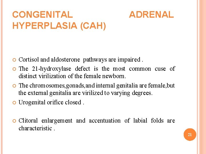 CONGENITAL HYPERPLASIA (CAH) ADRENAL Cortisol and aldosterone pathways are impaired. The 21 -hydroxylase defect