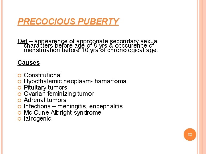 PRECOCIOUS PUBERTY Def – appearance of appropriate secondary sexual characters before age of 8