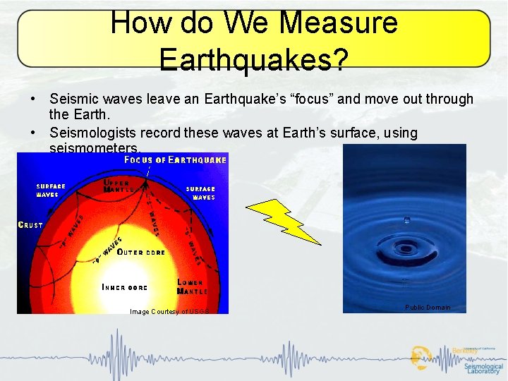 How do We Measure Earthquakes? • Seismic waves leave an Earthquake’s “focus” and move