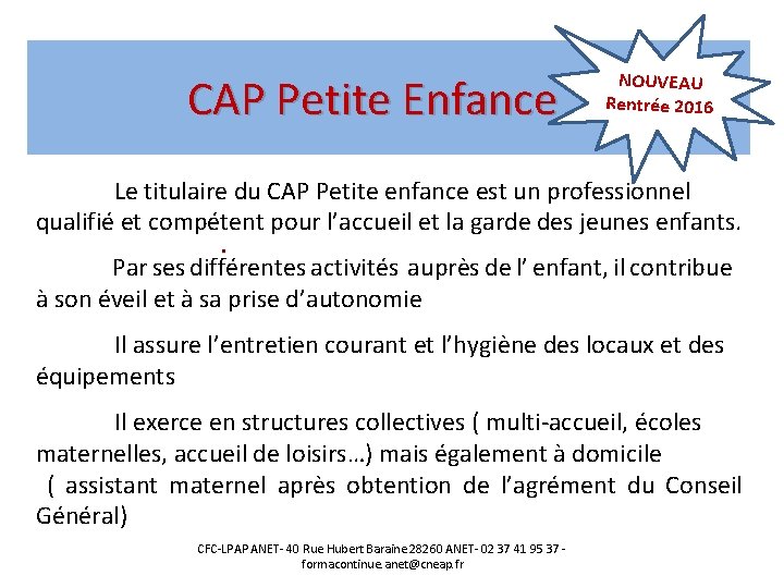 CAP Petite Enfance NOUVEAU Rentrée 2016 Le titulaire du CAP Petite enfance est un