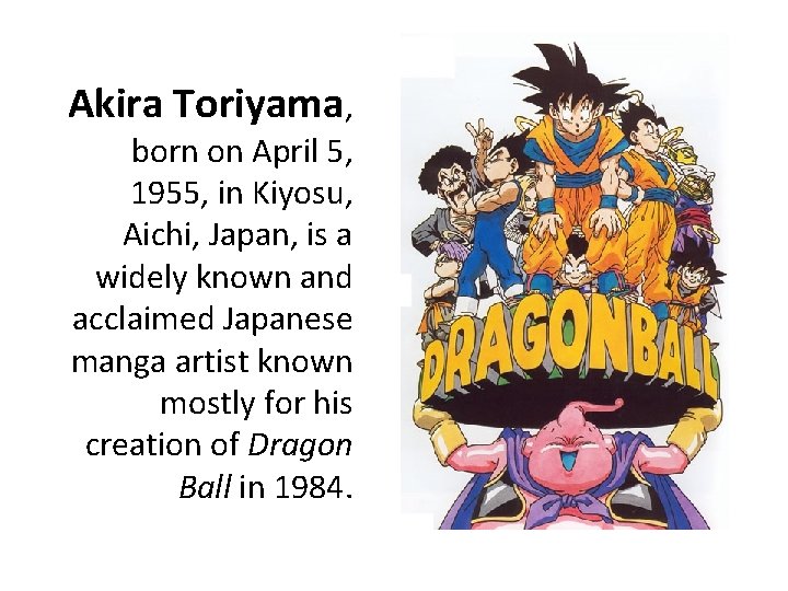 Akira Toriyama, born on April 5, 1955, in Kiyosu, Aichi, Japan, is a widely